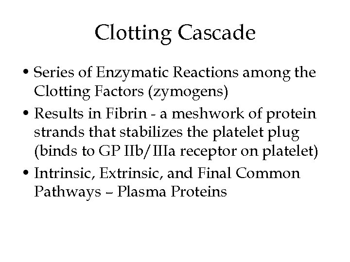 Clotting Cascade • Series of Enzymatic Reactions among the Clotting Factors (zymogens) • Results