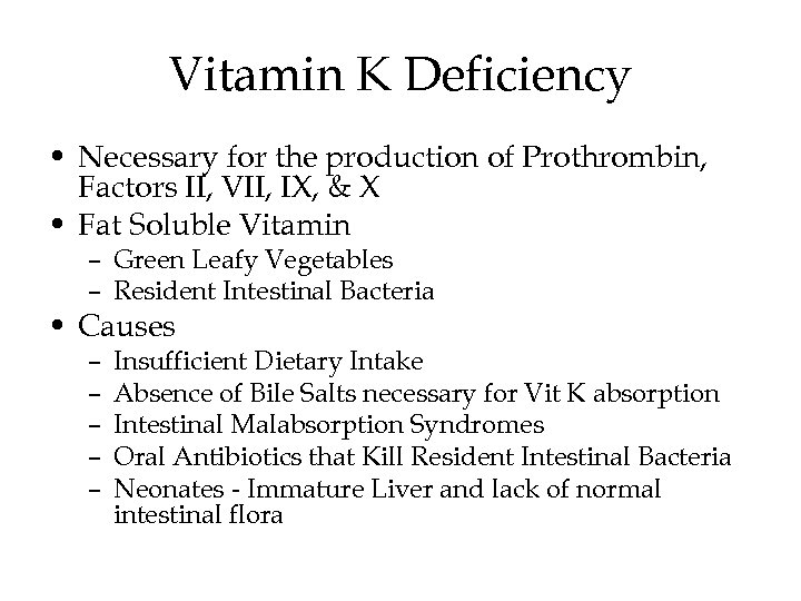 Vitamin K Deficiency • Necessary for the production of Prothrombin, Factors II, VII, IX,