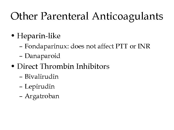 Other Parenteral Anticoagulants • Heparin-like – Fondaparinux: does not affect PTT or INR –