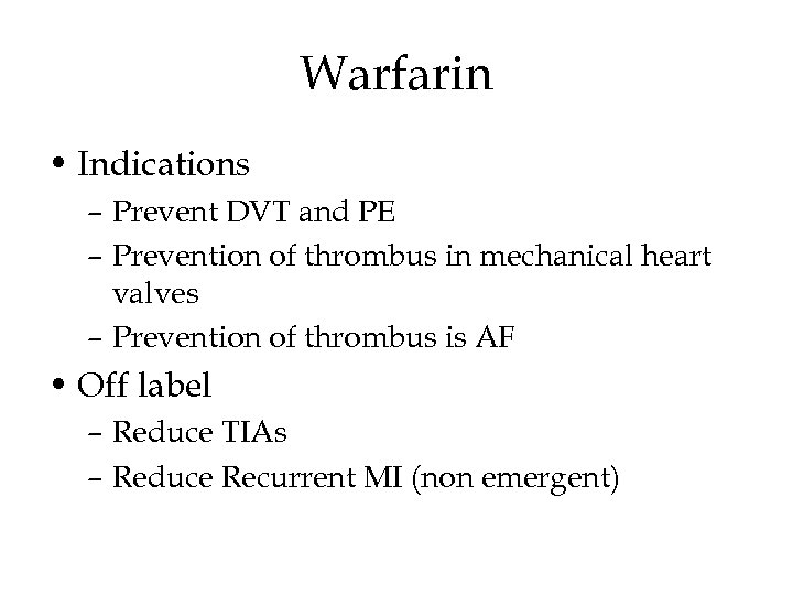 Warfarin • Indications – Prevent DVT and PE – Prevention of thrombus in mechanical