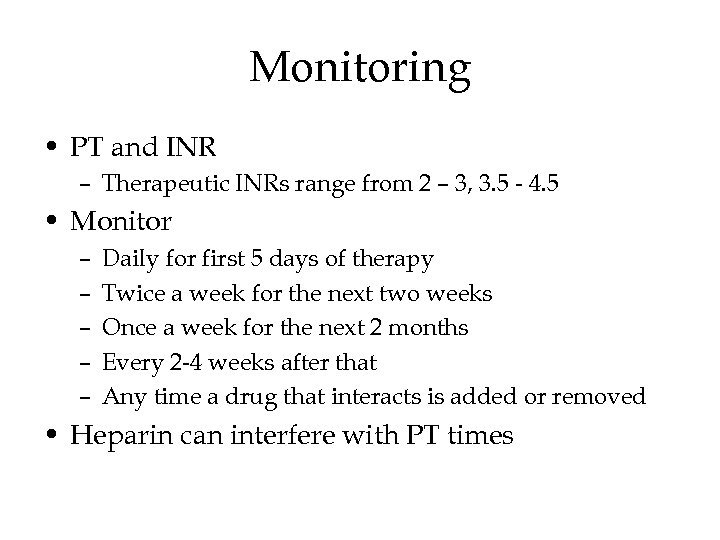 Monitoring • PT and INR – Therapeutic INRs range from 2 – 3, 3.
