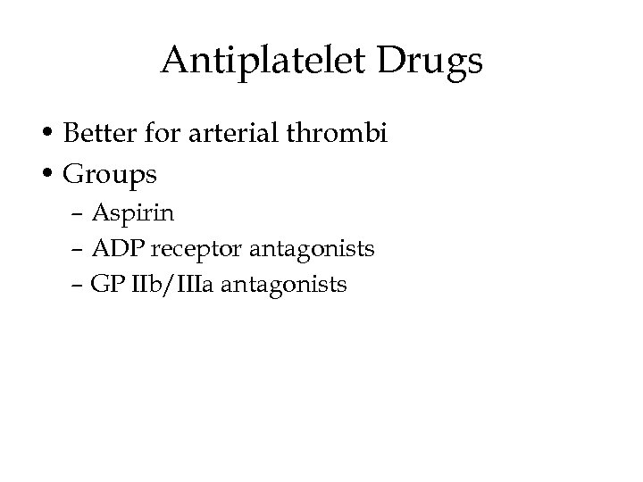 Antiplatelet Drugs • Better for arterial thrombi • Groups – Aspirin – ADP receptor