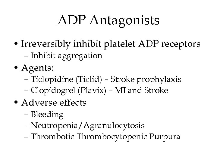 ADP Antagonists • Irreversibly inhibit platelet ADP receptors – Inhibit aggregation • Agents: –