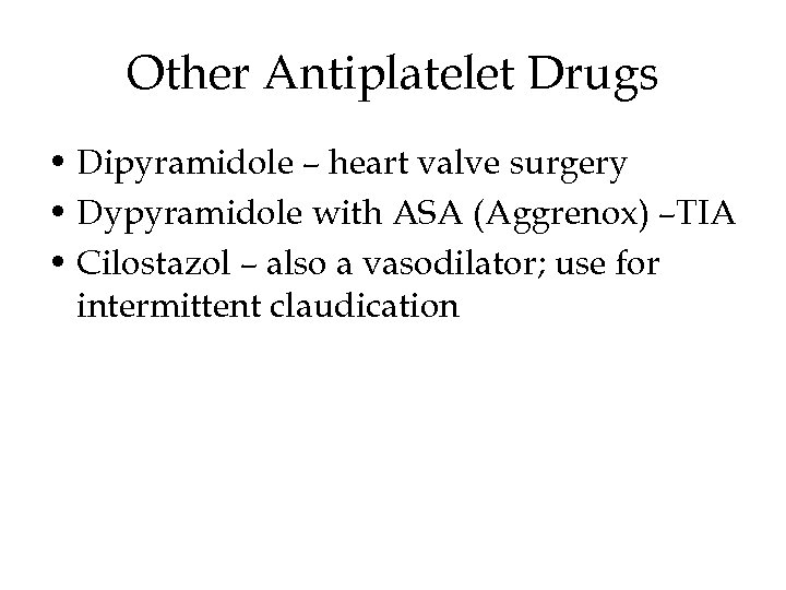 Other Antiplatelet Drugs • Dipyramidole – heart valve surgery • Dypyramidole with ASA (Aggrenox)