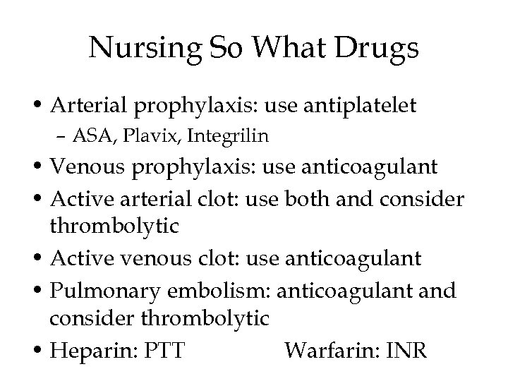 Nursing So What Drugs • Arterial prophylaxis: use antiplatelet – ASA, Plavix, Integrilin •