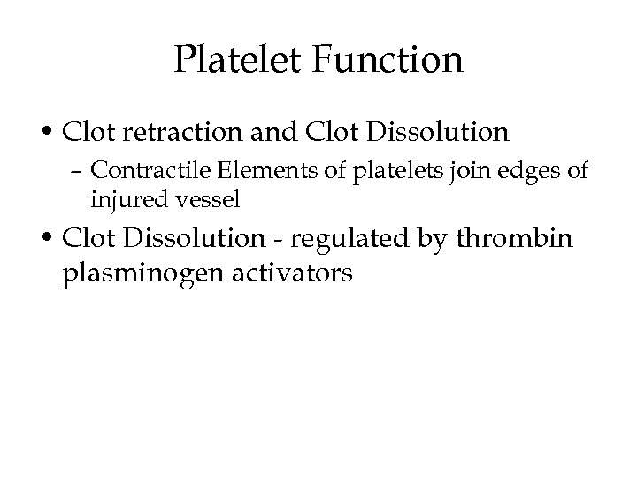 Platelet Function • Clot retraction and Clot Dissolution – Contractile Elements of platelets join