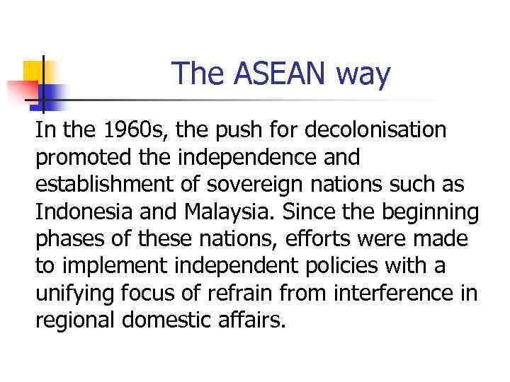 The ASEAN way In the 1960 s, the push for decolonisation promoted the independence