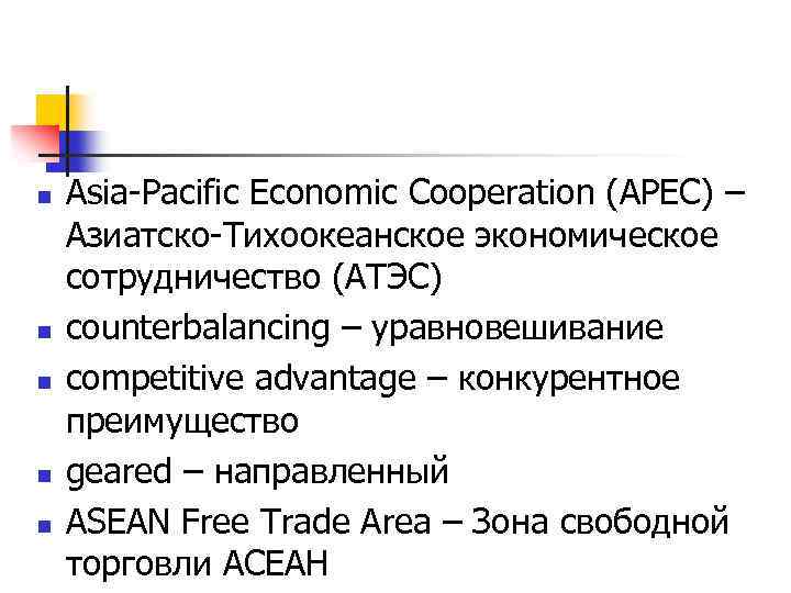 n n n Asia-Pacific Economic Cooperation (APEC) – Азиатско-Тихоокеанское экономическое сотрудничество (АТЭС) counterbalancing –