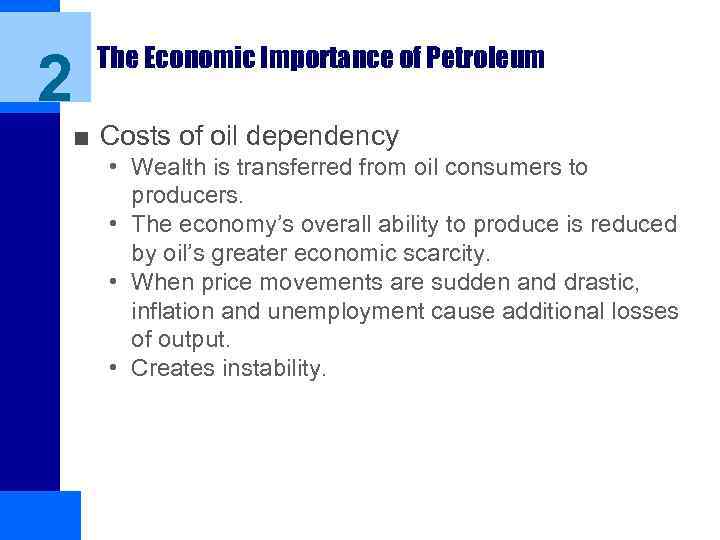 2 The Economic Importance of Petroleum ■ Costs of oil dependency • Wealth is