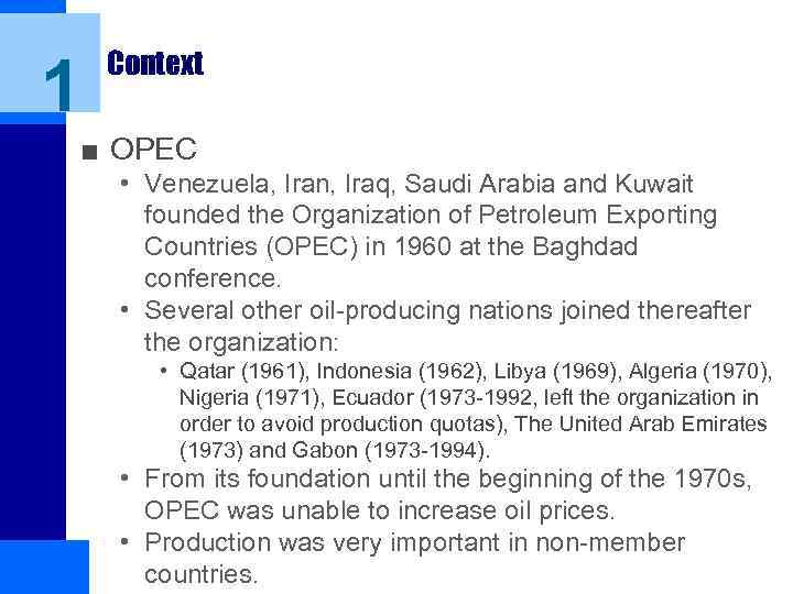 1 Context ■ OPEC • Venezuela, Iran, Iraq, Saudi Arabia and Kuwait founded the