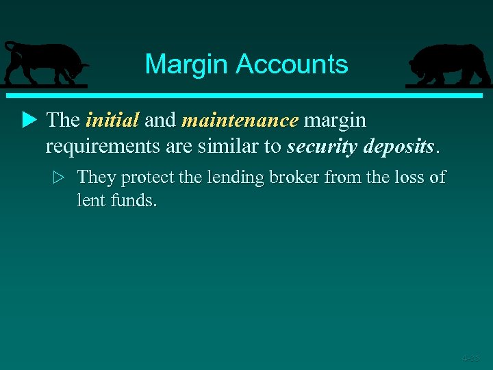 Margin Accounts u The initial and maintenance margin requirements are similar to security deposits.