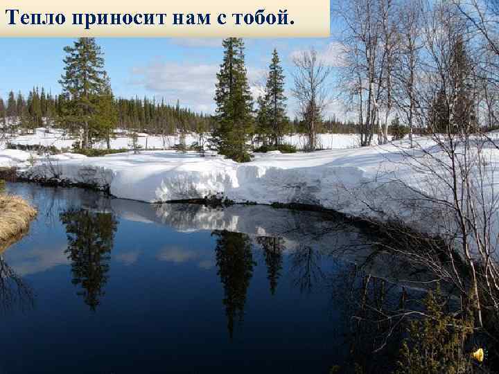 Тепло приносит нам с тобой. 