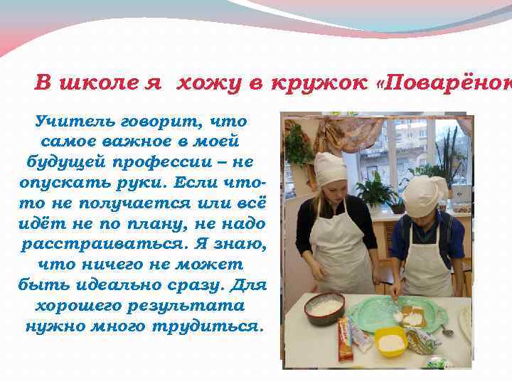 В школе я хожу в кружок «Поварёнок Учитель говорит, что самое важное в моей