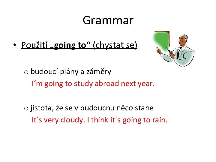 Grammar • Použití „going to“ (chystat se) o budoucí plány a záměry I´m going