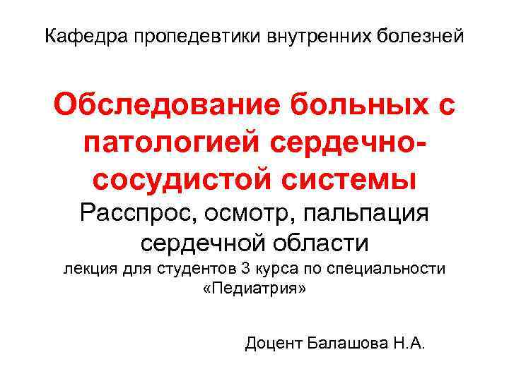 Кафедра пропедевтики внутренних болезней Обследование больных с патологией сердечнососудистой системы Расспрос, осмотр, пальпация сердечной
