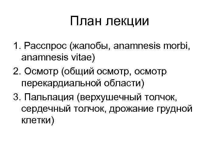 План лекции 1. Расспрос (жалобы, anamnesis morbi, anamnesis vitae) 2. Осмотр (общий осмотр, осмотр