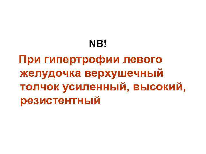 NB! При гипертрофии левого желудочка верхушечный толчок усиленный, высокий, резистентный 