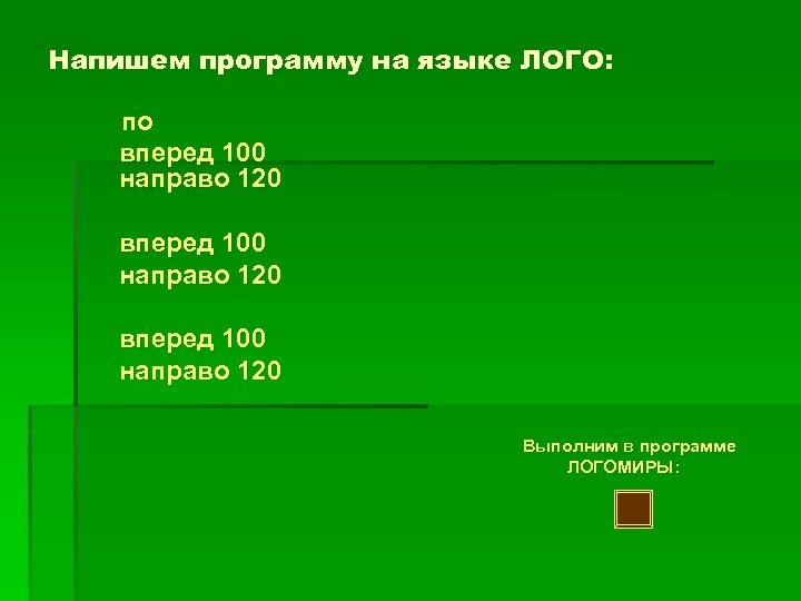 Напишем программу на языке ЛОГО: по вперед 100 направо 120 Выполним в программе ЛОГОМИРЫ: