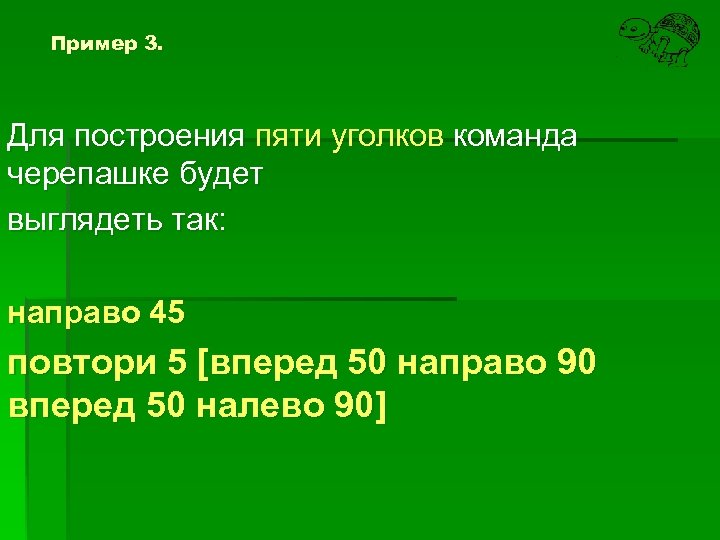 Пример 3. Для построения пяти уголков команда черепашке будет выглядеть так: направо 45 повтори