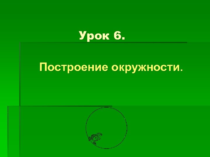 Урок 6. Построение окружности. 