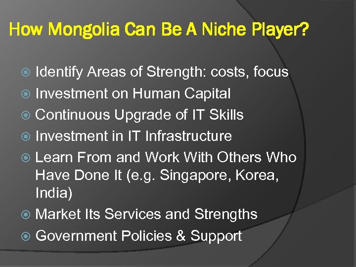 How Mongolia Can Be A Niche Player? Identify Areas of Strength: costs, focus Investment