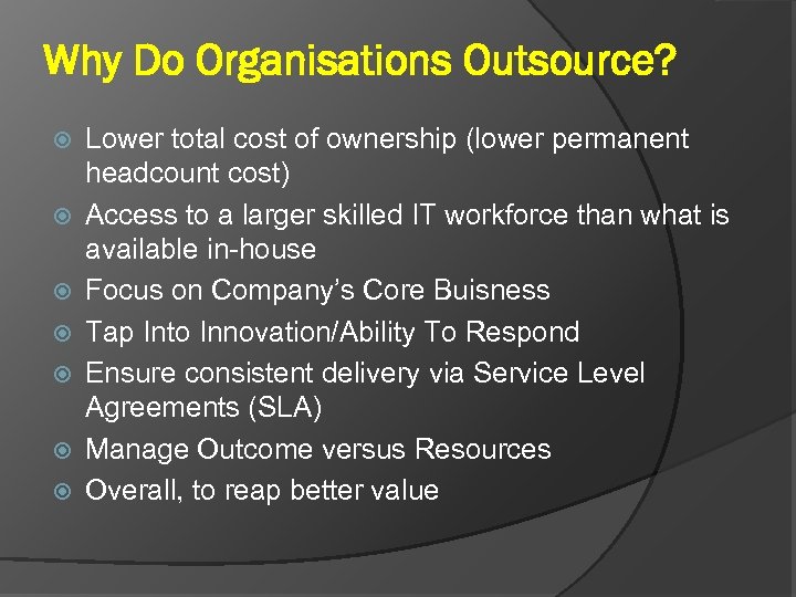 Why Do Organisations Outsource? Lower total cost of ownership (lower permanent headcount cost) Access