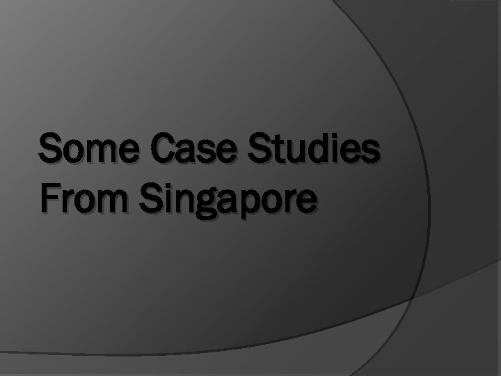 Some Case Studies From Singapore 