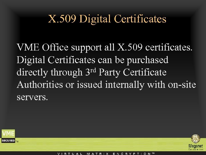 X. 509 Digital Certificates VME Office support all X. 509 certificates. Digital Certificates can