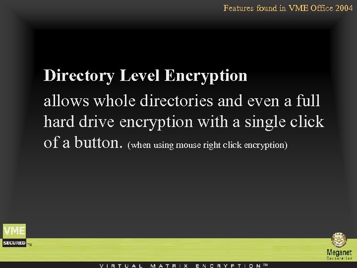 Features found in VME Office 2004 Directory Level Encryption allows whole directories and even
