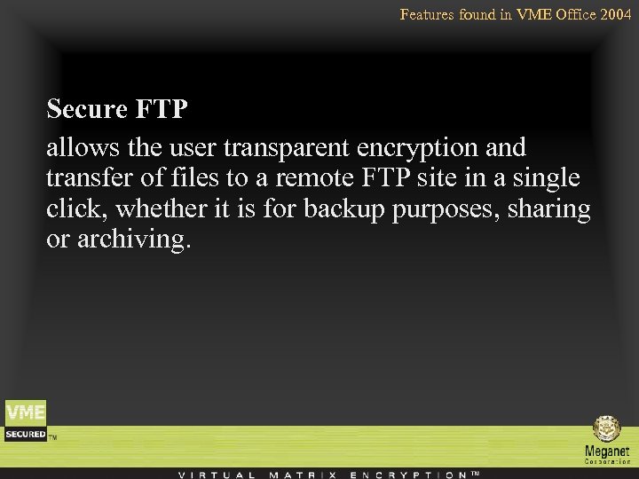 Features found in VME Office 2004 Secure FTP allows the user transparent encryption and