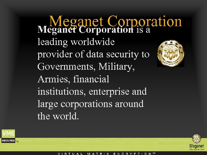 Meganet Corporation is a leading worldwide provider of data security to Governments, Military, Armies,