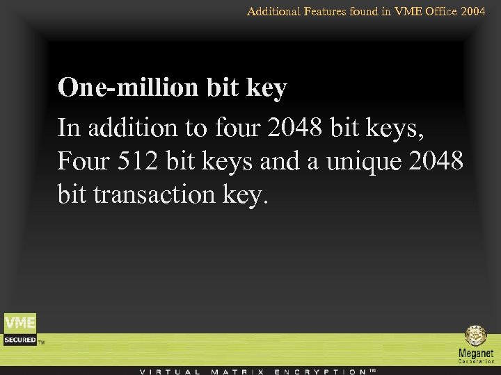 Additional Features found in VME Office 2004 One-million bit key In addition to four