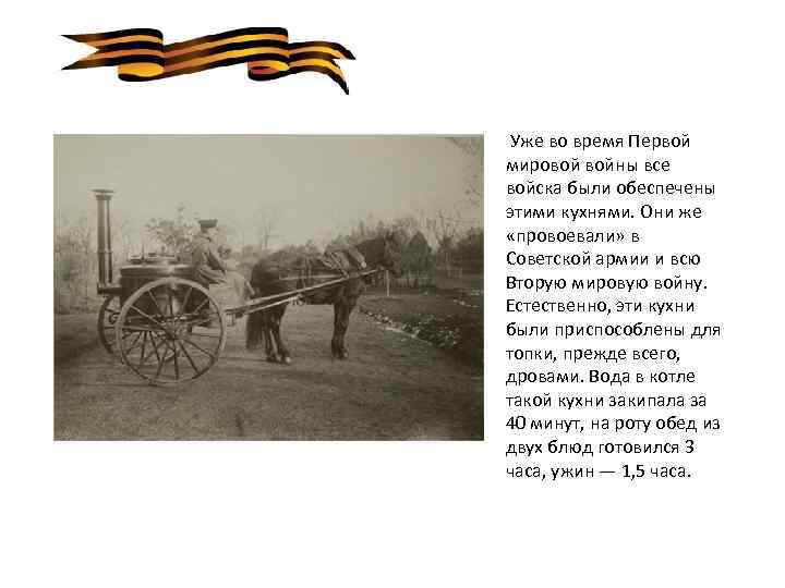 Уже во время Первой мировой войны все войска были обеспечены этими кухнями. Они же