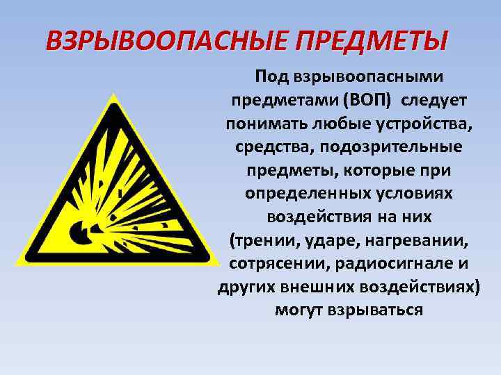 ВЗРЫВООПАСНЫЕ ПРЕДМЕТЫ Под взрывоопасными предметами (ВОП) следует понимать любые устройства, средства, подозрительные предметы, которые