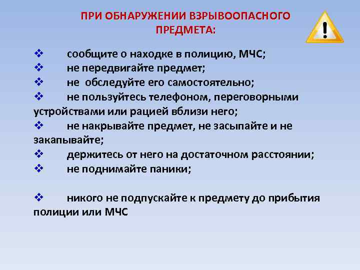 ПРИ ОБНАРУЖЕНИИ ВЗРЫВООПАСНОГО ПРЕДМЕТА: v сообщите о находке в полицию, МЧС; v не передвигайте