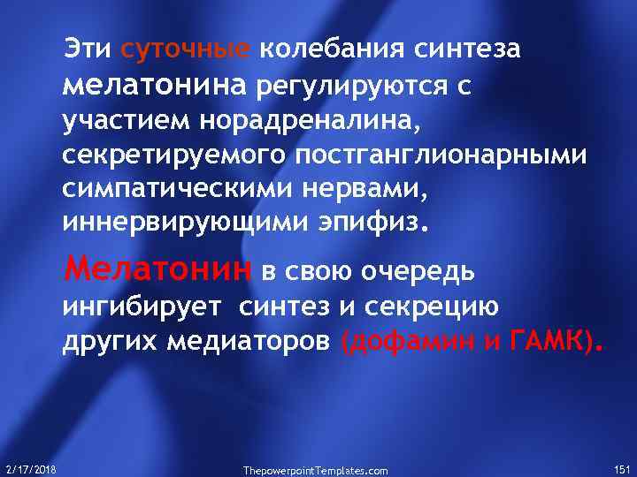 Эти суточные колебания синтеза мелатонина регулируются с участием норадреналина, секретируемого постганглионарными симпатическими нервами, иннервирующими