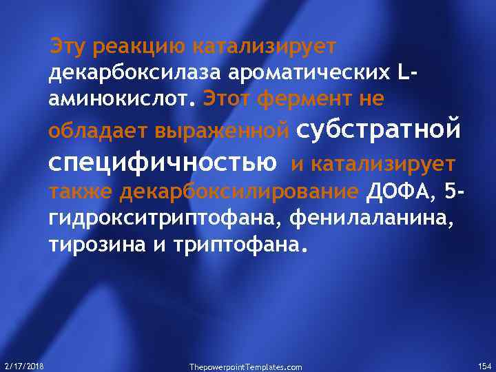 Эту реакцию катализирует декарбоксилаза ароматических Lаминокислот. Этот фермент не обладает выраженной субстратной специфичностью и