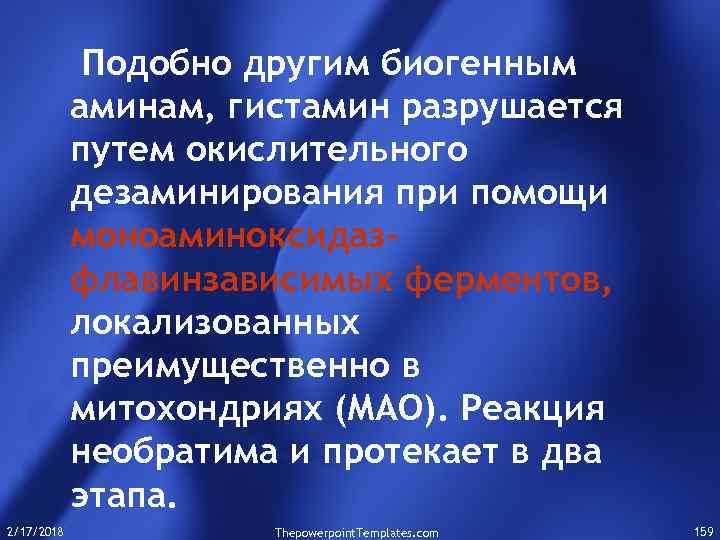 Подобно другим биогенным аминам, гистамин разрушается путем окислительного дезаминирования при помощи моноаминоксидазфлавинзависимых ферментов, локализованных