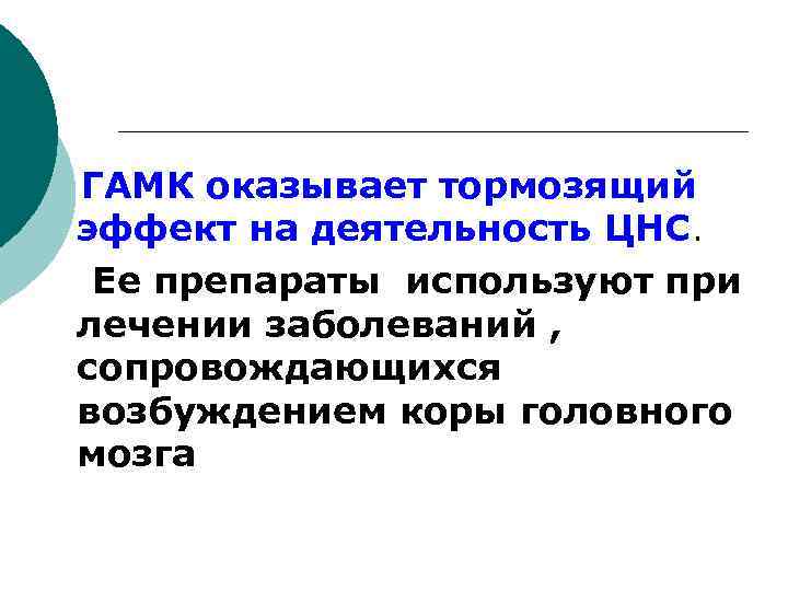  ГАМК оказывает тормозящий эффект на деятельность ЦНС. Ее препараты используют при лечении заболеваний