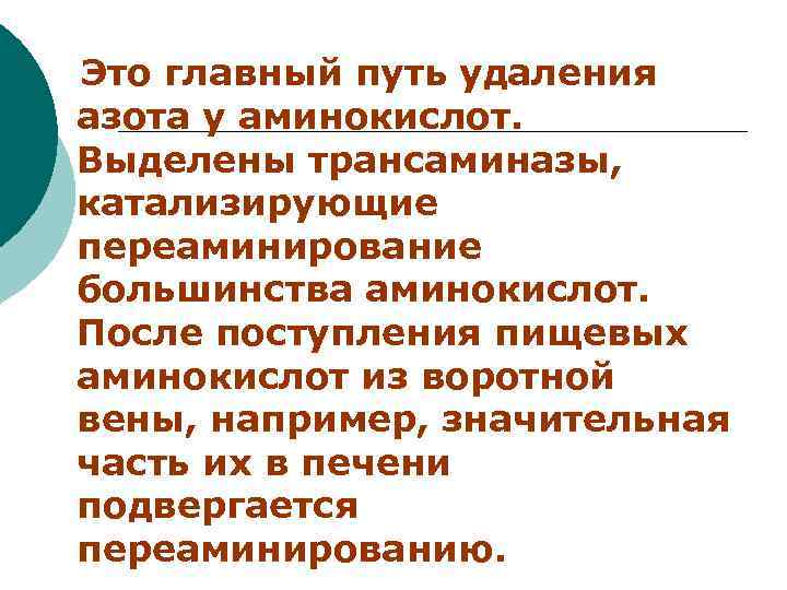  Это главный путь удаления азота у аминокислот. Выделены трансаминазы, катализирующие переаминирование большинства аминокислот.