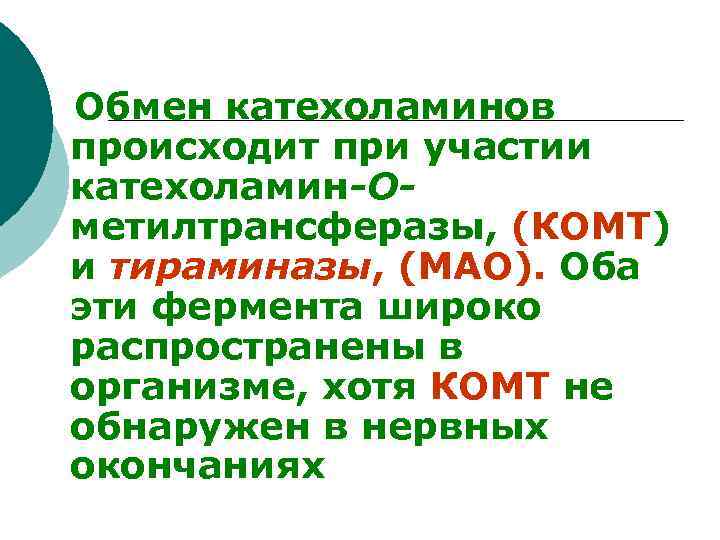  Обмен катехоламинов происходит при участии катехоламин-Oметилтрансферазы, (КOMT) и тираминазы, (MAO). Оба эти фермента