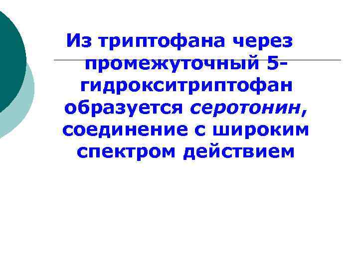 Из триптофана через промежуточный 5 гидрокситриптофан образуется серотонин, соединение с широким спектром действием 