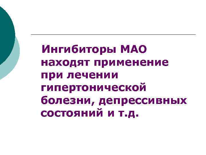 Ингибиторы МАО находят применение при лечении гипертонической болезни, депрессивных состояний и т. д. 