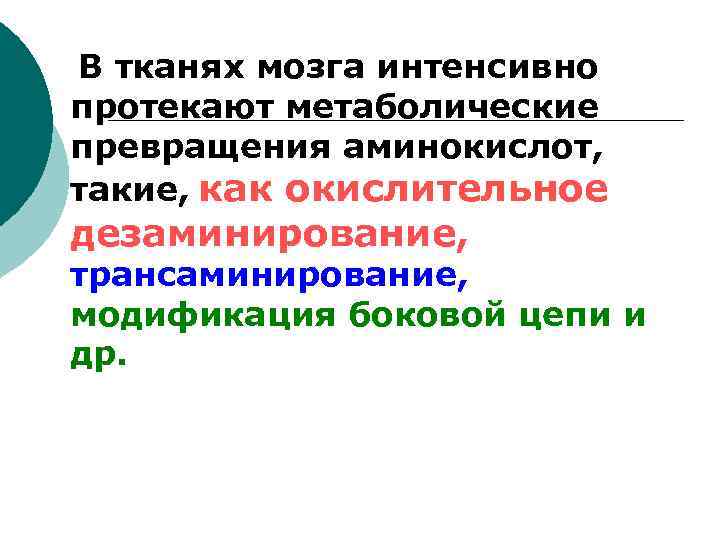  В тканях мозга интенсивно протекают метаболические превращения аминокислот, такие, как окислительное дезаминирование, трансаминирование,