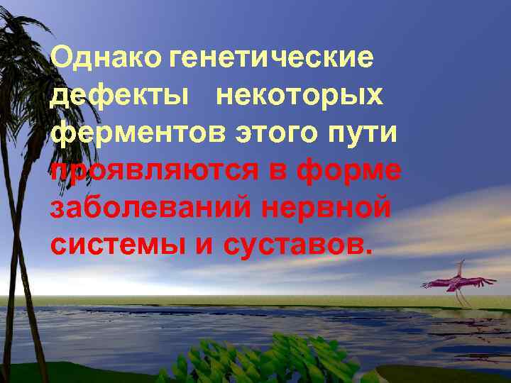 Однако генетические дефекты некоторых ферментов этого пути проявляются в форме заболеваний нервной системы и