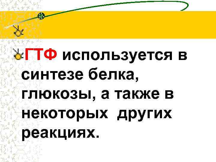 ГТФ используется в синтезе белка, глюкозы, а также в некоторых других реакциях. 