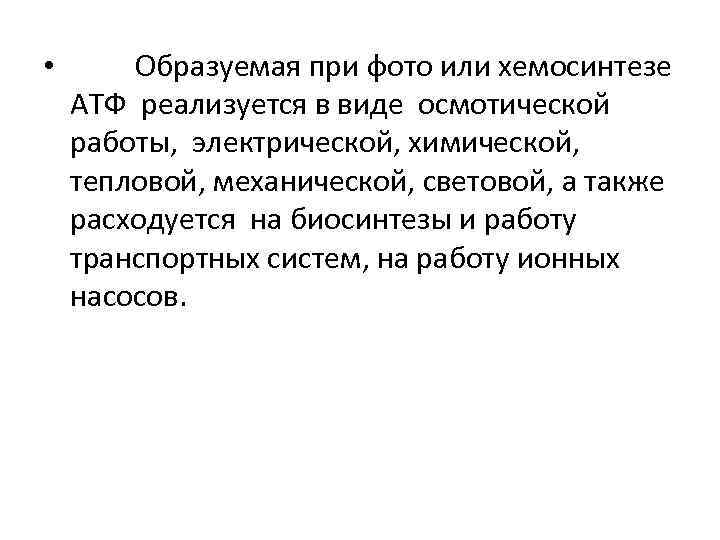  • Образуемая при фото или хемосинтезе АТФ реализуется в виде осмотической работы, электрической,