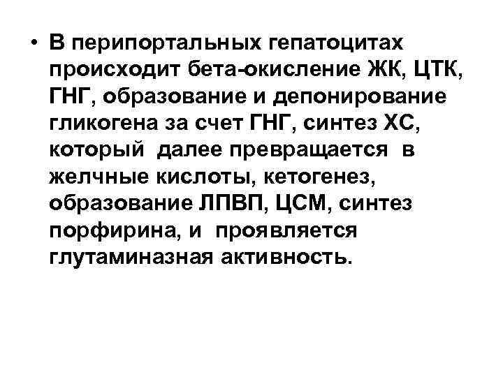  • В перипортальных гепатоцитах происходит бета-окисление ЖК, ЦТК, ГНГ, образование и депонирование гликогена