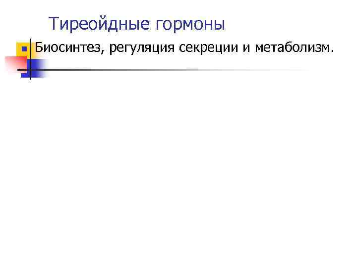 Тиреойдные гормоны n Биосинтез, регуляция секреции и метаболизм. 