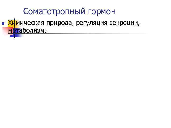 Соматотропный гормон n Химическая природа, регуляция секреции, метаболизм. 